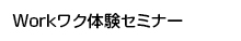 Workワク体験セミナーのご案内