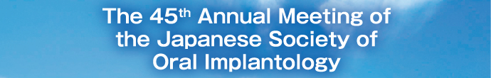 The 45th Annual Meeting of the Japanese Society of Oral Implantology