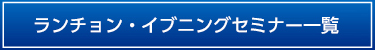 ランチョン・イブニングセミナー一覧