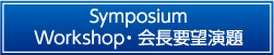 シンポジウム　ワークショップ・会長要望演題
