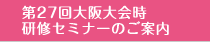第27回大阪大会時研修セミナーのご案内