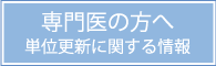 専門医の方へ　単位更新に関する情報