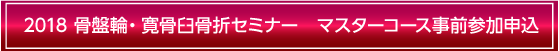 2018 骨盤輪・寛骨臼骨折セミナー　マスターコース事前参加申込