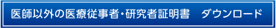医師以外の医療従事者・研究者証明書ダウンロード