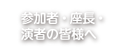 参加者・座長・演者の皆様へ