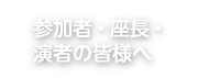 参加者・座長・演者の皆様へ